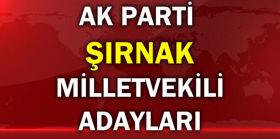 AK PARTİ ŞIRNAK MİLLETVEKİLİ ADAY LİSTESİ